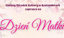 Gminny Ośrodek Kultury w Kostomłotach zaprasza na Dzień Matki